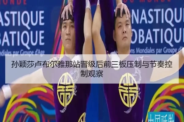 孙颖莎卢布尔雅那站晋级后前三板压制与节奏控制观察